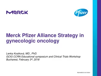 Merck Pfizer Alliance Strategy in  gynecologic oncology  Lenka Kostkov, MD., PhD.  GCIG CCRN
