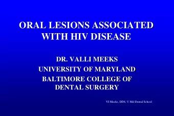 ORAL LESIONS ASSOCIATED  WITH HIV DISEASE  DR. VALLI MEEKS  UNIVERSITY OF MARYLAND  BALTIMORE