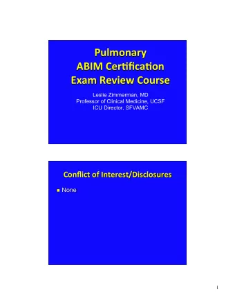 Exam  Review  Course   Leslie Zimmerman, MD  Professor of Clinical Medicine, UCSF  ICU