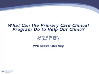 W hat Can the Prim ary Care Clinical  Program  Do to Help Our Clinic?  Central Region  October 1,