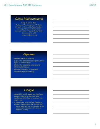 Chiari Malformations  Kerry R. Crone, M.D.  Professor of  Neurosurgery and Pediatrics  University