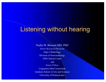 Listening without hearing  Nadia M. Biassou MD, PhD  Senior Research Physician  Dept of Radiology