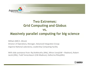 Two Extremes:  Grid Computing and Globus  vs.  Massively parallel computing for big science