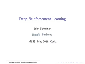 Deep Reinforcement Learning  John Schulman  1  MLSS, May 2016, Cadiz 1 Berkeley Artificial