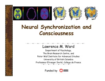 Neural Synchronization and  Consciousness  Lawrence M. Ward  Department of Psychology,  The Brain