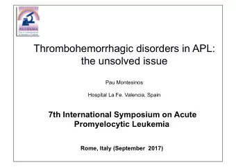 Thrombohemorrhagic disorders in APL:  the unsolved issue  Pau Montesinos  Hospital La Fe. Valencia,
