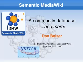 Semantic MediaWiki  A community database  ... and more!  Dan Bolser  NETTAB 2010 workshop:
