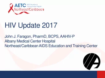 HIV Update 2017  John J. Faragon, PharmD, BCPS, AAHIV-P  Albany Medical Center Hospital