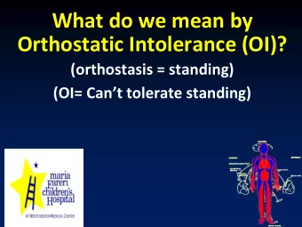 What do we mean by Orthostatic Intolerance (OI)? (orthostasis = standing) (OI= Cant tolerate