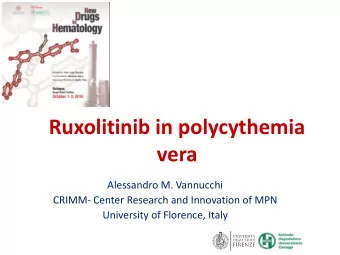 Ruxolitinib in polycythemia  vera  Alessandro M. Vannucchi  CRIMM- Center Research and Innovation