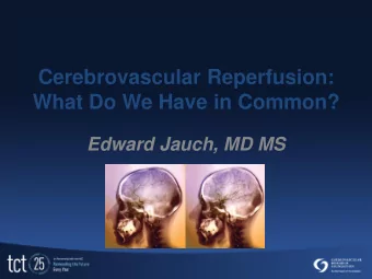 Cerebrovascular Reperfusion:  What Do We Have in Common?  Edward Jauch, MD MS  Disclosure Statement