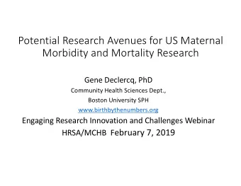 Potential Research Avenues for US Maternal  Morbidity and Mortality Research  Gene Declercq, PhD