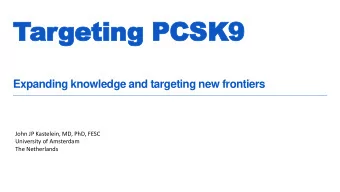 Targeting PCSK9  Expanding knowledge and targeting new frontiers  John JP Kastelein, MD, PhD, FESC