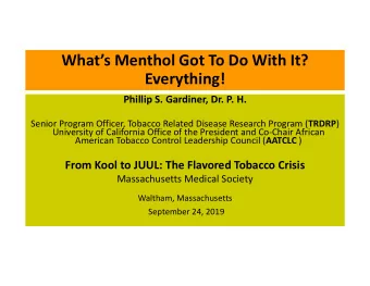 Whats Menthol Got To Do With It?  Everything!  Phillip S. Gardiner, Dr. P. H. Senior Program
