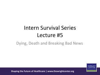 Intern Survival Series  Lecture #5  Dying, Death and Breaking Bad News  Shaping the Future of