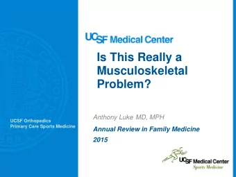 Is This Really a  Musculoskeletal  Problem? Anthony Luke MD, MPH  UCSF Orthopedics  Primary Care