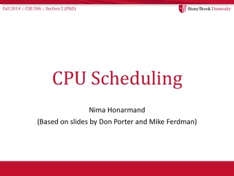 CPU Scheduling  Nima Honarmand  (Based on slides by Don Porter and Mike Ferdman)  Fall 2014 :: CSE
