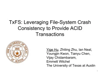 TxFS: Leveraging File-System Crash  Consistency to Provide ACID  Transactions  Yige Hu, Zhiting