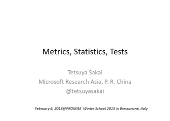 Metrics, Statistics, Tests Tetsuya Sakai Microsoft Research Asia, P. R. China  @tetsuyasakai