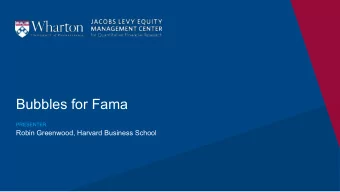 Bubbles for Fama  PRESENTER  Robin Greenwood, Harvard Business School  Bubbles for Fama o Fama does