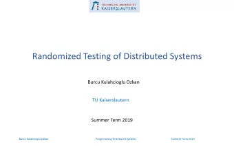 Randomized Testing of Distributed Systems  Burcu Kulahcioglu Ozkan  TU Kaiserslautern  Summer Term