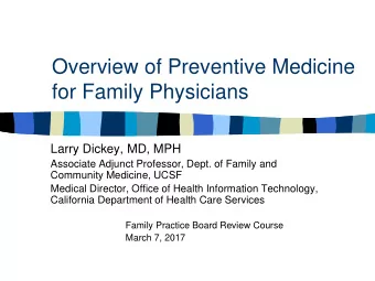 Overview of Preventive Medicine  for Family Physicians  Larry Dickey, MD, MPH  Associate Adjunct
