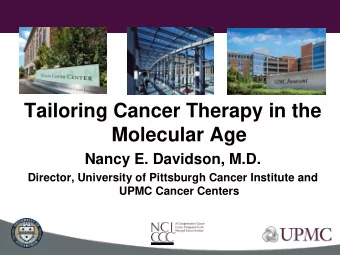 Tailoring Cancer Therapy in the  Molecular Age  Nancy E. Davidson, M.D.  Director, University of
