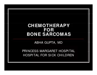 CHEMOTHERAPY  FOR  BONE SARCOMAS  BONE SARCOMAS  ABHA GUPTA  MD  ABHA GUPTA, MD  PRINCESS MARGARET
