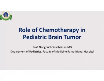 Role of Chemotherapy in  Pediatric Brain Tumor  Prof. Nongnuch Sirachainan MD  Department of