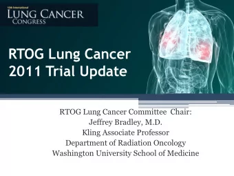 2011 Trial Update  RTOG Lung Cancer Committee  Chair:  Jeffrey Bradley, M.D.  Kling Associate