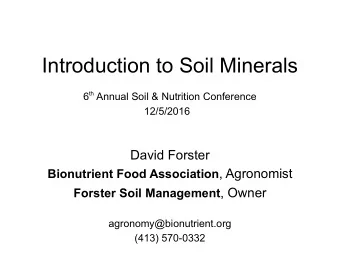 Introduction to Soil Minerals 6 th Annual Soil &amp; Nutrition Conference  12/5/2016  David Forster