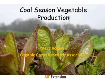 Cool Season Vegetable  Production  Mary Rogers  Organic Crops Research Associate  Outline