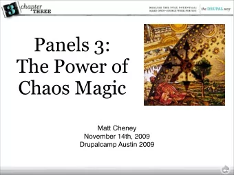 Panels 3:  The Power of  Chaos Magic  Matt Cheney  November 14th, 2009  Drupalcamp Austin 2009