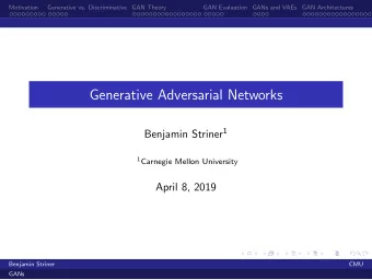 Generative Adversarial Networks Benjamin Striner 1 1 Carnegie Mellon University  April 8, 2019