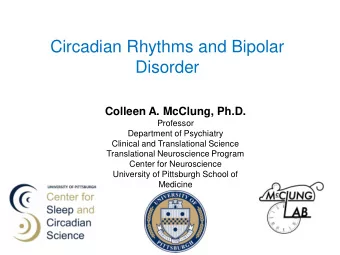 Circadian Rhythms and Bipolar  Disorder  Colleen A. McClung, Ph.D.  Professor  Department of