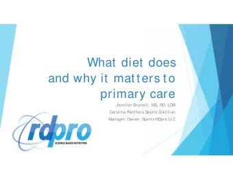 What diet does  and why it matters to  primary care  Jennifer Brunelli, MS  , RD, LDN  Carolina