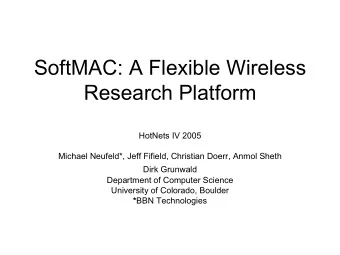 SoftMAC: A Flexible Wireless  Research Platform  HotNets IV 2005  Michael Neufeld*, Jeff Fifield,