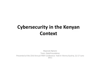 Cybersecurity in the Kenyan Context  Mwende Njiraini  Tutor: DiploFoundation  Presented at the 23rd