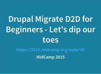 Drupal Migrate D2D for  Beginners - Let's dip our  toes  https://2015.midcamp.org/node/92  MidCamp