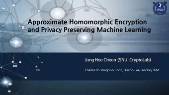 Approximate Homomorphic Encryption  and Privacy Preserving Machine Learning  Jung Hee Cheon (SNU,