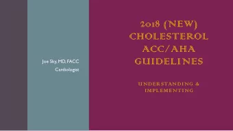 2018 (NEW)  CHOLESTEROL  ACC/AHA  GUIDELINES  Joe Sky, MD, FACC  Cardiologist  UNDERSTANDING &amp;