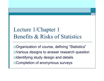 Lecture 1/Chapter 1  Benefits &amp; Risks of Statistics  Organization of course, defining