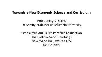 Towards a New Economic Science and Curriculum  Prof. Jeffrey D. Sachs  University Professor at