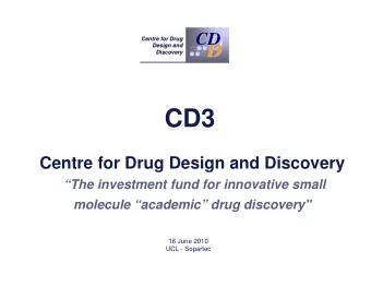 CD3  Centre for Drug Design and Discovery  The investment fund for innovative small  molecule