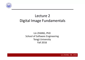 Lecture 2  Digital Image Fundamentals  Lin ZHANG, PhD  School of Software Engineering  Tongji