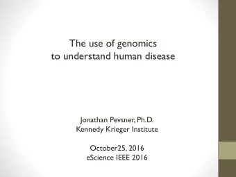 The use of genomics  to understand human disease  Jonathan Pevsner, Ph.D.  Kennedy Krieger
