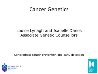 Cancer Genetics  Louise Lynagh and Isabelle Danos  Associate Genetic Counsellors Clinic ethos: