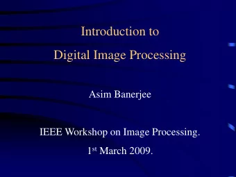 Introduction to  Digital Image Processing  Asim Banerjee  IEEE Workshop on Image Processing. 1 st