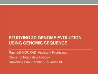 STUDYING 3D GENOME EVOLUTION  USING GENOMIC SEQUENCE  Raphal MOURAD, Assistant Professor,  Center