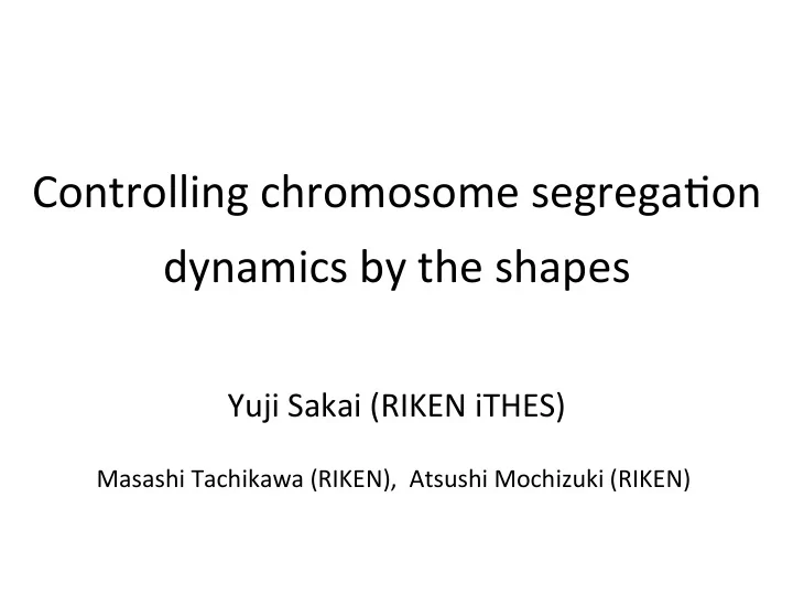 controlling chromosome segrega0on dynamics by the shapes